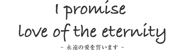 I promose love of the eternity - 永遠の愛を誓います -